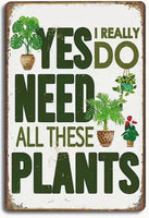 Yes I Do Really Need All These Plants Metal Sign