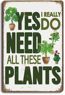 Yes I Do Really Need All These Plants Metal Sign